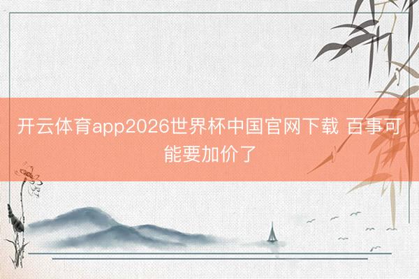 开云体育app2026世界杯中国官网下载 百事可能要加价了